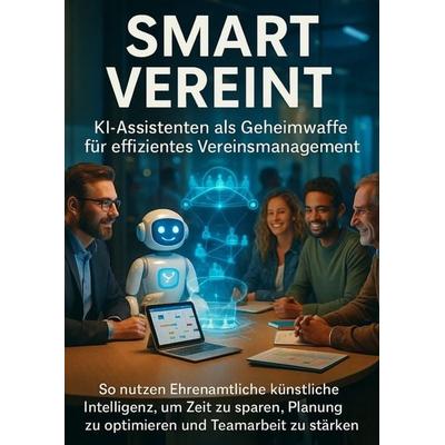 Smart Vereint: KI-Assistenten als Geheimwaffe für effizientes Vereinsmanagement, Taschenbuch von Michael Freund, Epubli, 978-3-565-06859-3