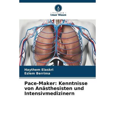 Pace-Maker: Kenntnisse von Anästhesisten und Intensivmedizinern, Taschenbuch von Haythem Elaskri,Eslem Berrima, Verlag Unser Wissen, 978-620-9-10790-0