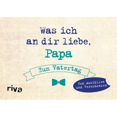 Was ich an dir liebe, Papa – Zum Vatertag, Gebundene Ausgabe von Alexandra Reinwarth, Riva, 978-3-7423-0901-3