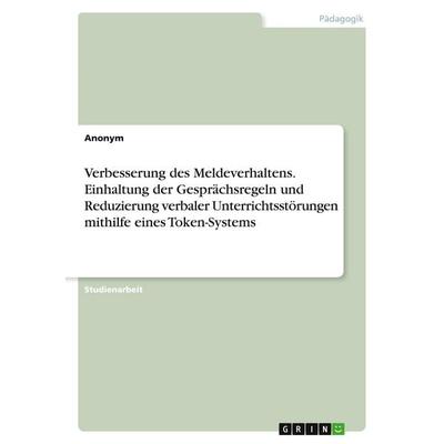 Verbesserung des Meldeverhaltens. Einhaltung der Gesprächsregeln und Reduzierung verbaler Unterrichtsstörungen mithilfe eines Token-Systems,
