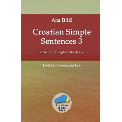Croatian Simple Sentences 3, Taschenbuch von Ana Bilic, Croatian-Made-Easy.com, 978-3-903517-73-8