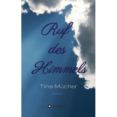 Ruf des Himmels, Taschenbuch von Tina Mücher, Tredition, 978-3-8495-9474-9