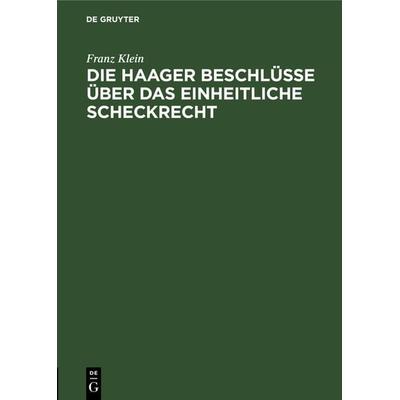 Die Haager Beschlüsse über das einheitliche Scheckrecht, Gebundene Ausgabe von Franz Klein, De Gruyter, 978-3-11-130876-0