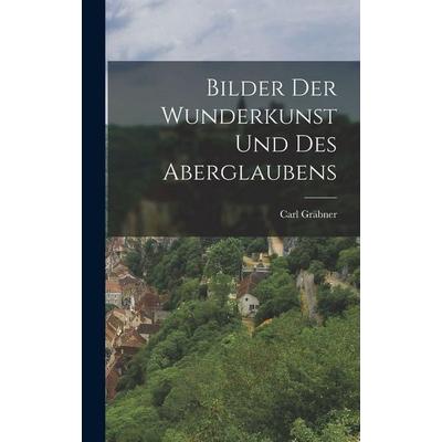 Bilder der Wunderkunst und des Aberglaubens, Gebundene Ausgabe von Carl Gräbner, Legare Street Press, 978-1-01-686661-3