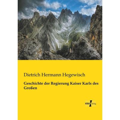 Geschichte der Regierung Kaiser Karls des Großen, Taschenbuch von Dietrich Hermann Hegewisch, BoD - Books on Demand, 978-3-95610-900-3
