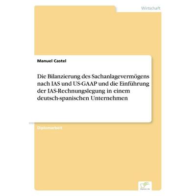 Die Bilanzierung des Sachanlagevermögens nach IAS und US-GAAP und die Einführung der IAS-Rechnungslegung in einem deutsch-spanischen Unternehmen,