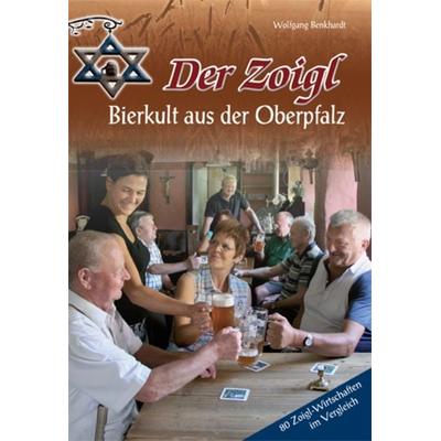 Der Zoigl - Bierkult aus der Oberpfalz, Gebundene Ausgabe von Wolfgang Benkhardt, Buch- & Kunstverlag Oberpfalz, 978-3-935719-92-6