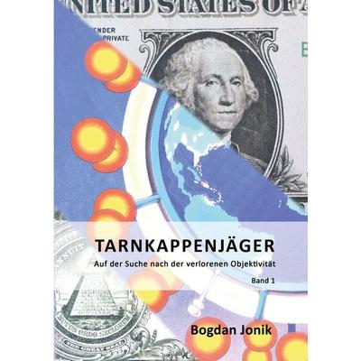 Tarnkappen-Jäger: Auf der Suche nach der verlorenen Objektivtät, Taschenbuch von Bogdan Jonik, Tredition, 978-3-347-94515-9