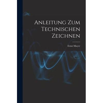 Anleitung Zum Technischen Zeichnen, Taschenbuch von Ernst Mayer, Legare Street Press, 978-1-01-807216-6