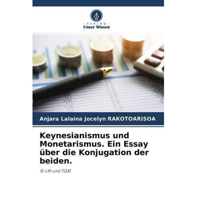 Keynesianismus und Monetarismus. Ein Essay über die Konjugation der beiden., Taschenbuch von Anjara Lalaina Jocelyn Rakotoarisoa, Verlag Unser Wissen,