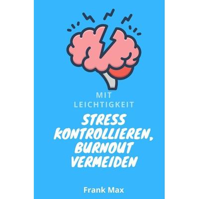 Mit Leichtigkeit - Stress kontrollieren, Burnout vermeiden, Taschenbuch von Frank Max, Epubli, 978-3-7529-8023-3