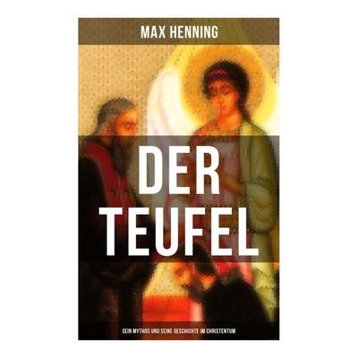 Der Teufel: Sein Mythos und seine Geschichte im Christentum, Taschenbuch von Max Henning, Musaicum Books, 978-80-272-5172-8