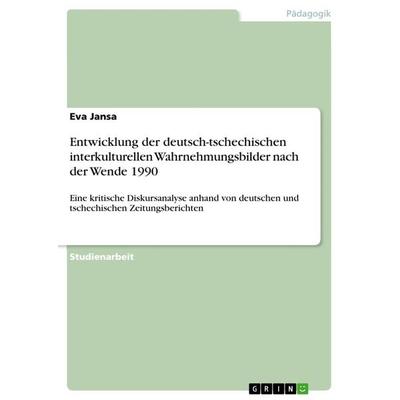 Entwicklung der deutsch-tschechischen interkulturellen Wahrnehmungsbilder nach der Wende 1990, Taschenbuch von Eva Jansa, GRIN, 978-3-668-47725-4