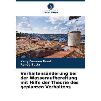 Verhaltensänderung bei der Wasseraufbereitung mit Hilfe der Theorie des geplanten Verhaltens, Taschenbuch von Kelly Fenson-Hood,Renée Botta, Verlag