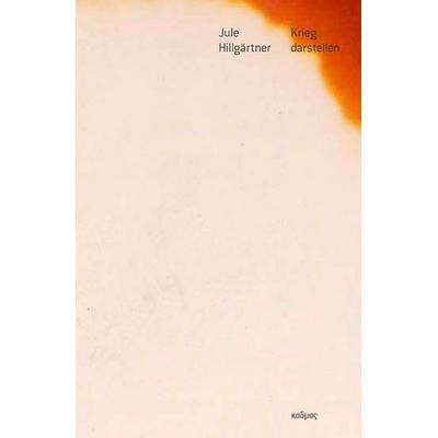 Krieg darstellen, Gebundene Ausgabe von Jule Hillgärtner, Kulturverlag Kadmos Berlin, 978-3-86599-159-1