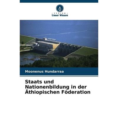 Staats und Nationenbildung in der Äthiopischen Föderation, Taschenbuch von Moonenus Hundarraa, Verlag Unser Wissen, 978-620-9-25330-0