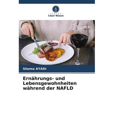 Ernährungs- und Lebensgewohnheiten während der NAFLD, Taschenbuch von Shema Ayadi, Verlag Unser Wissen, 978-620-6-33076-9