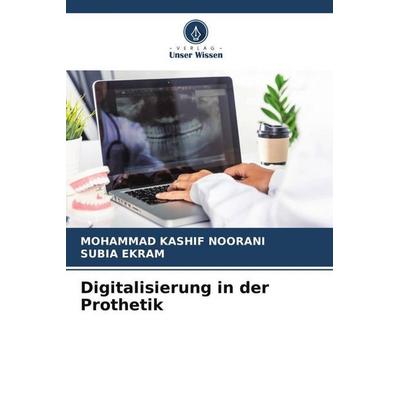 Digitalisierung in der Prothetik, Taschenbuch von Mohammad Kashif Noorani,Subia Ekram, Verlag Unser Wissen, 978-620-5-76268-4