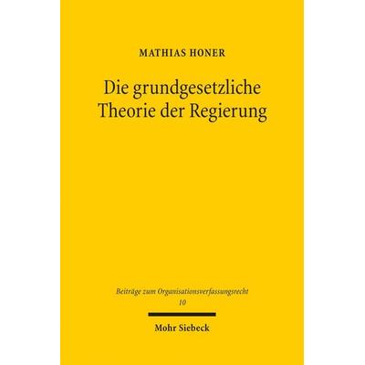 Die grundgesetzliche Theorie der Regierung, Taschenbuch von Mathias Honer, Mohr Siebeck, 978-3-16-160258-0
