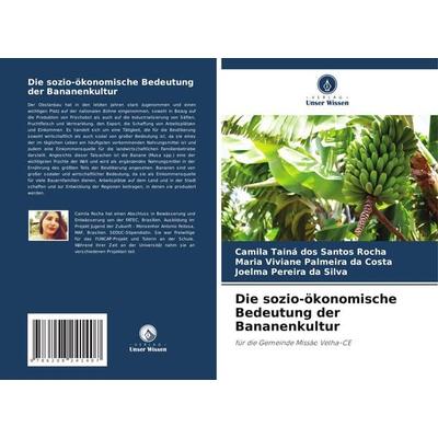 Die sozio-ökonomische Bedeutung der Bananenkultur, Taschenbuch von Camila Tainá dos Santos Rocha,Maria Viviane Palmeira da Costa,Joelma Pereira da