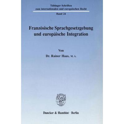 Französische Sprachgesetzgebung und europäische Integration., Taschenbuch von Rainer Haas, Duncker & Humblot, 978-3-428-07218-7