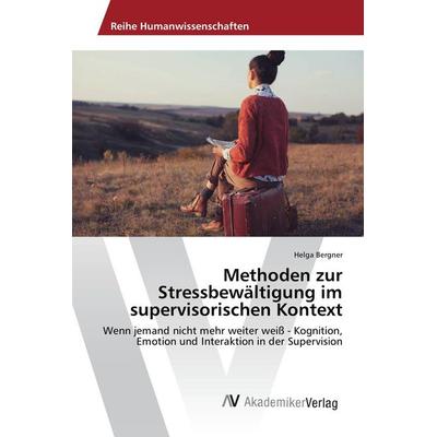 Methoden zur Stressbewältigung im supervisorischen Kontext, Taschenbuch von Helga Bergner, AV Akademikerverlag, 978-3-639-84409-2