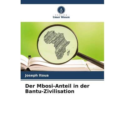 Der Mbosi-Anteil in der Bantu-Zivilisation, Taschenbuch von Joseph Itoua, Verlag Unser Wissen, 978-620-6-02865-9