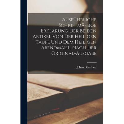Ausführliche schriftmässige Erklärung der beiden Artikel von der heiligen Taufe und dem heiligen Abendmahl. Nach der Original-Ausgabe, Taschenbuch von