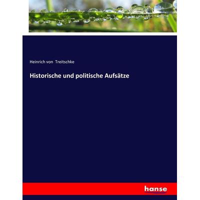 Historische und politische Aufsätze, Taschenbuch von Heinrich Treitschke, Hansebooks, 978-3-7446-3940-8