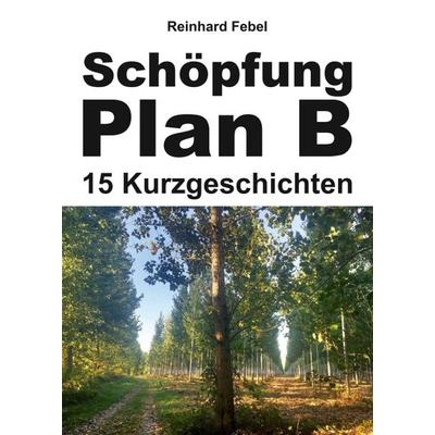 Schöpfung Plan B, Taschenbuch von Reinhard Febel, Tredition, 978-3-347-35036-6
