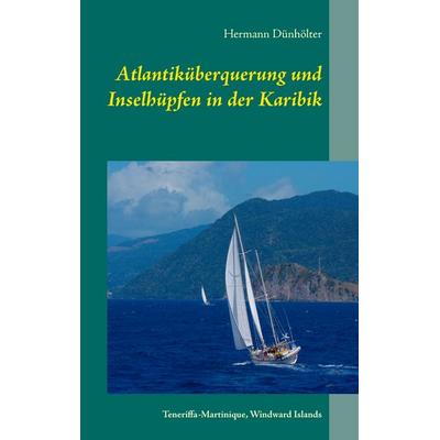 Atlantiküberquerung und Inselhüpfen in der Karibik, Taschenbuch von Hermann Dünhölter, BoD – Books on Demand, 978-3-7386-2123-5