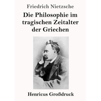 Die Philosophie im tragischen Zeitalter der Griechen (Großdruck), Taschenbuch von Friedrich Nietzsche, Henricus - Edition Deutsche Klassik,