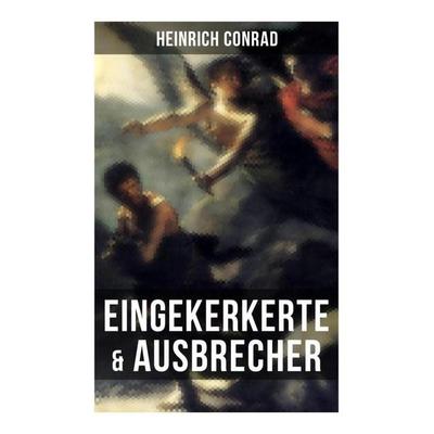 Eingekerkerte & Ausbrecher, Taschenbuch von Heinrich Conrad, Musaicum Books, 978-80-272-5702-7