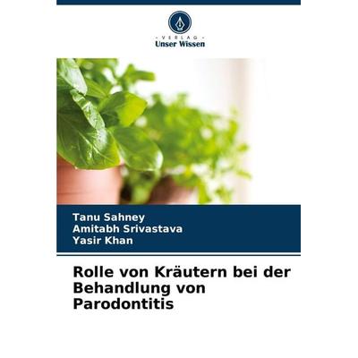 Rolle von Kräutern bei der Behandlung von Parodontitis, Taschenbuch von Tanu Sahney,Amitabh Srivastava,Yasir Khan, Verlag Unser Wissen,