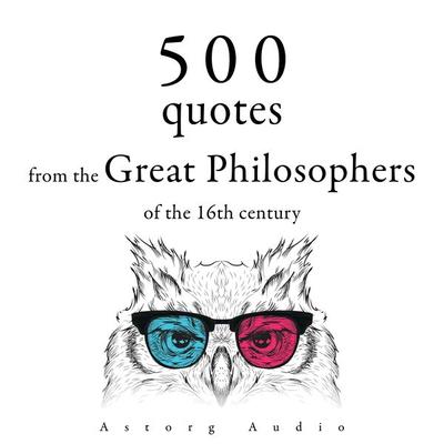 500 Quotations from the Great Philosophers of the 16th Century - Miguel de Cervantès,Nicolas Machiavel,Michel de Montaigne,Francis Bacon,Leonardo da