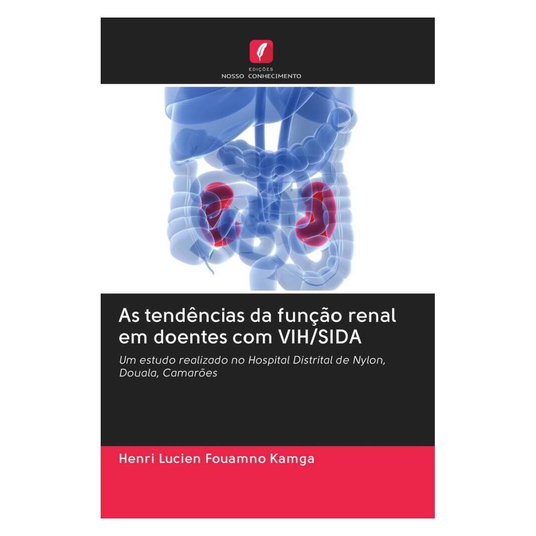 Edicoes Nosso Conhecimento As tendências da função renal em doentes com VIH/SIDA (Softcover, Henri Lucien Fouamno Kamga) (51463201)