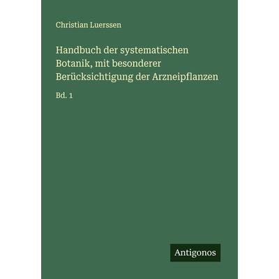 Handbuch der systematischen Botanik, mit besonderer Berücksichtigung der Arzneipflanzen, Taschenbuch von Christian Luerssen, Antigonos Verlag,