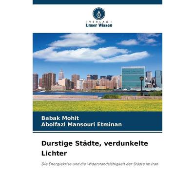 Durstige Städte, verdunkelte Lichter, Taschenbuch von Babak Mohit,Abolfazl Mansouri Etminan, Verlag Unser Wissen, 978-620-9-04333-8