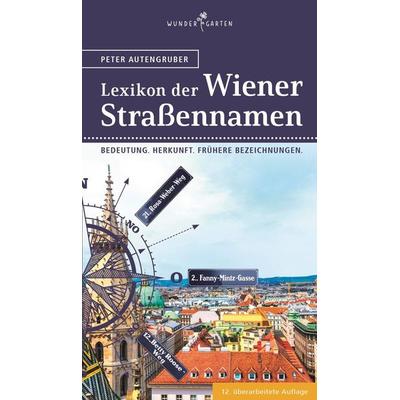 Das Lexikon der Wiener Straßennamen, Taschenbuch von Peter Autengruber, Wundergarten Verlag, 978-3-903070-17-2