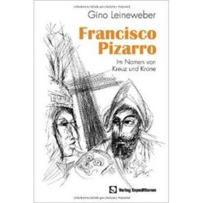 Francisco Pizarro, Taschenbuch von Gino Leineweber, Verlag Expeditionen, 978-3-943863-18-5