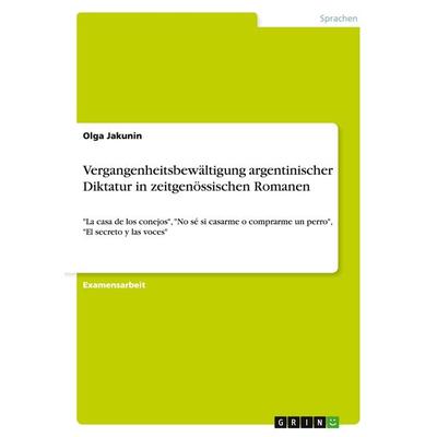 Vergangenheitsbewältigung argentinischer Diktatur in zeitgenössischen Romanen, Taschenbuch von Olga Jakunin, GRIN, 978-3-668-19751-0