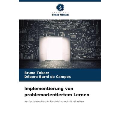 Implementierung von problemorientiertem Lernen, Taschenbuch von Bruno Tokarz,Débora Barni de Campos, Verlag Unser Wissen, 978-620-7-93026-5