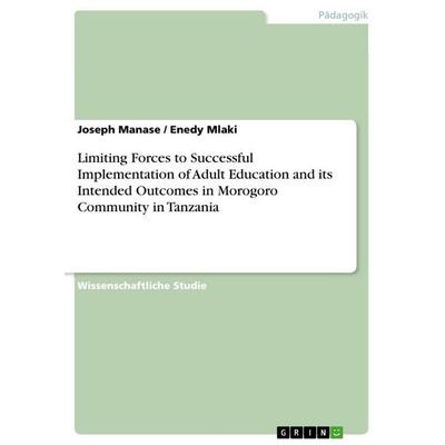 Limiting Forces to Successful Implementation of Adult Education and its Intended Outcomes in Morogoro Community in Tanzania, Taschenbuch von Joseph