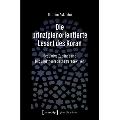 Die prinzipienorientierte Lesart des Koran, Taschenbuch von Ibrahim Aslandur, Transcript, 978-3-8376-7832-1