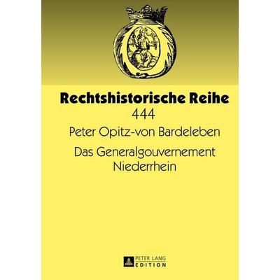 Das Generalgouvernement Niederrhein, Gebundene Ausgabe von Peter Opitz-von Bardeleben, Peter Lang GmbH, Internationaler Verlag der Wissenschaften,