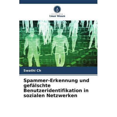 Spammer-Erkennung und gefälschte Benutzeridentifikation in sozialen Netzwerken, Taschenbuch von Swathi Ch, Verlag Unser Wissen, 978-620-6-31148-5
