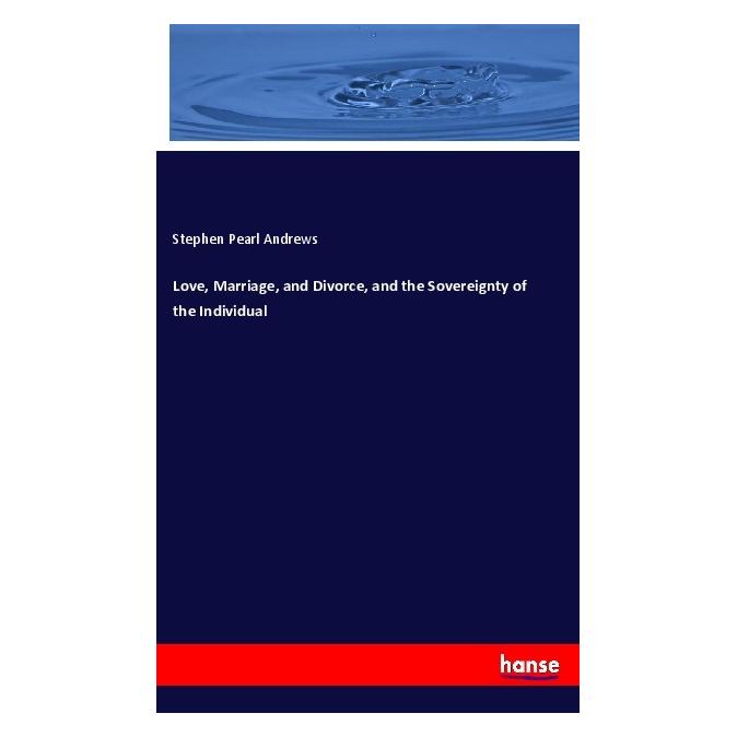 Hansebooks Love, Marriage, and Divorce, and the Sovereignty of the Individual (Englisch, Softcover, Stephen Pearl Andrews) (55978707)