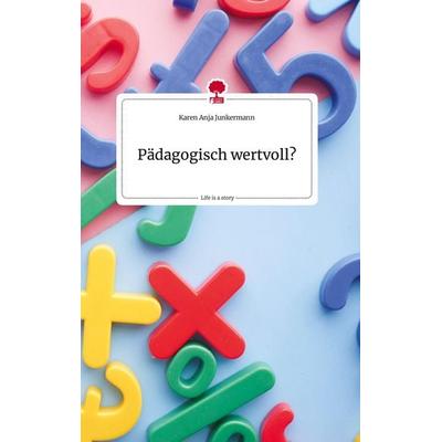 Pädagogisch wertvoll?. Life is a Story - story.one, Gebundene Ausgabe von Karen Anja Junkermann, Story.one publishing, 978-3-7108-2393-0