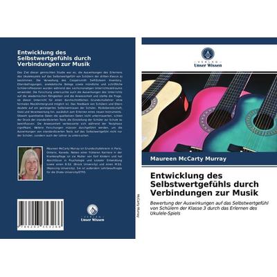 Entwicklung des Selbstwertgefühls durch Verbindungen zur Musik, Taschenbuch von Maureen McCarty Murray, Verlag Unser Wissen, 978-620-3-35326-6