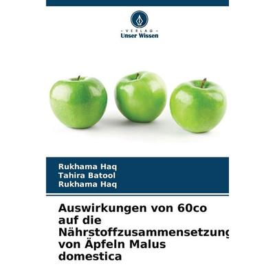 Auswirkungen von 60co auf die Nährstoffzusammensetzung von Äpfeln Malus domestica, Taschenbuch von Rukhama Haq,Tahira Batool, Verlag Unser Wissen,